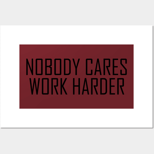 NOBODY CARE WORK HARDER Wall Art by simple_merch
